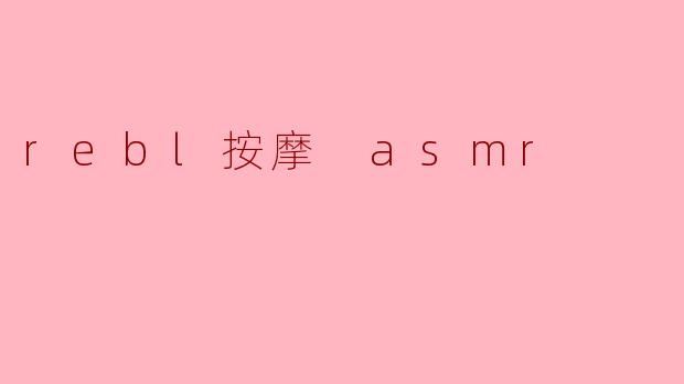 ### 体验宁静:rebl按摩与ASMR的奇妙结合